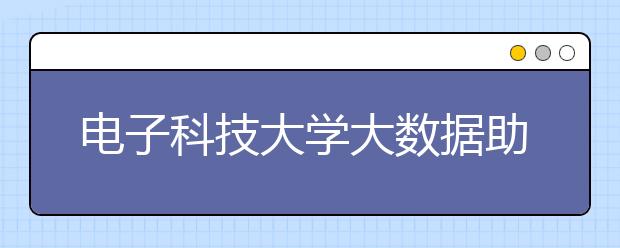 电子科技大学大数据助力学生工作