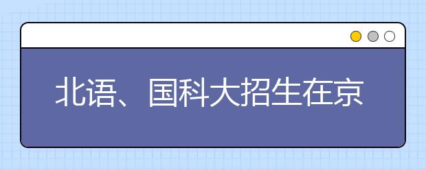 北语、国科大招生在京计划保持稳定