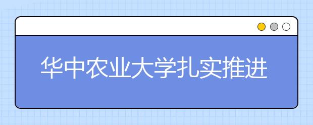 华中农业大学扎实推进精准扶贫工作