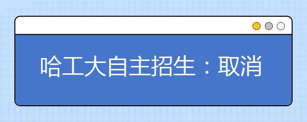 哈工大自主招生：取消英才、卓越计划
