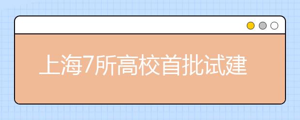 上海7所高校首批试建现代大学制度