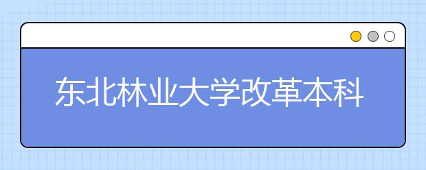 东北林业大学改革本科生考试办法
