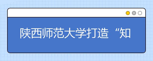 陕西师范大学打造“知识援助行动”志愿服务品牌