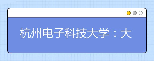杭州电子科技大学：大一学生实行新生导学模式