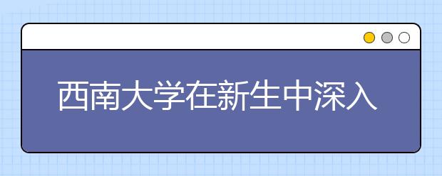 西南大学在新生中深入开展“三爱三节”教育