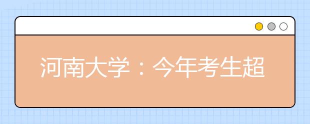 河南大学：今年考生超出一本线40分入校后可任选专业