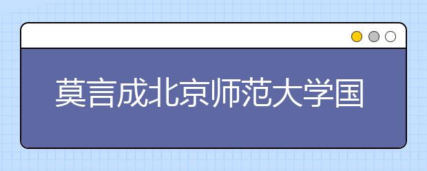 莫言成北京师范大学国际写作中心主任