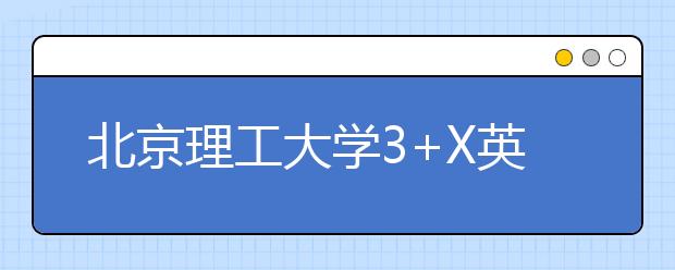 北京理工大学3+X英才班吸引家长