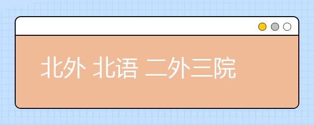 北外 北语 二外三院校小语种在京招198人