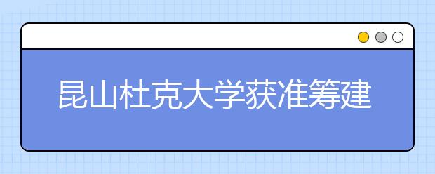 昆山杜克大学获准筹建