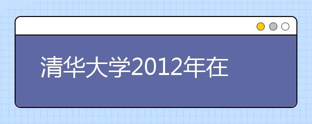 清华大学2012年在京扩招近5成