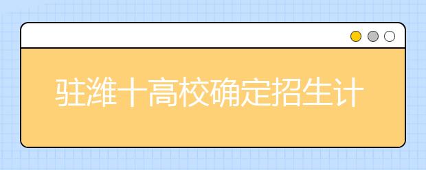 驻潍十高校确定招生计划 专科计划近3万人