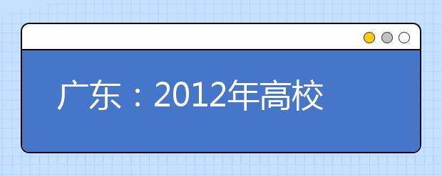 广东：2012年高校在扩招5万人