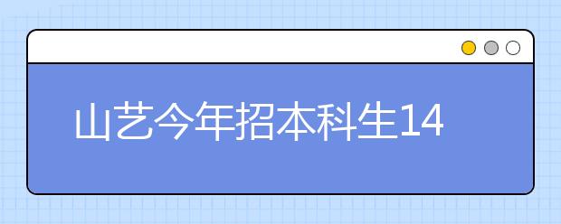 山艺今年招本科生1499人 山工艺网上报名已开始