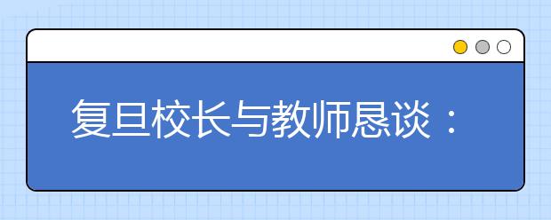 复旦校长与教师恳谈：用泰然态度看高校排名