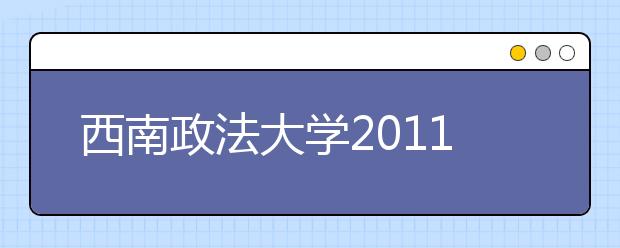 西南政法大学2011年保送生招生实施办法