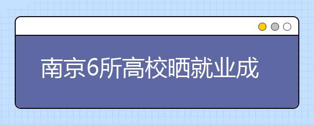 南京6所高校晒就业成绩单  农业吃香 11个专业全就业