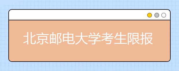 北京邮电大学考生限报1个专业(类)