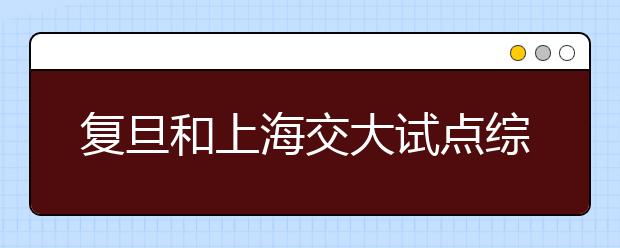 复旦和上海交大试点综合评价录取新生