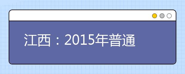 江西：2015年普通高校自主招生主要工作流程及要求