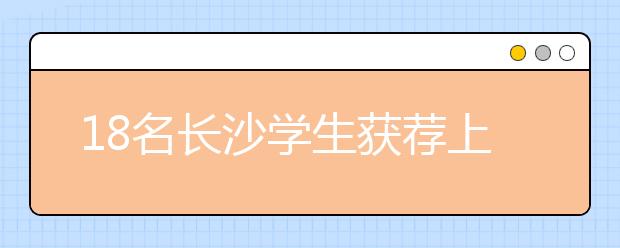 18名长沙学生获荐上北大清华 名校陆续公布名单