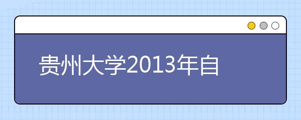贵州大学2013年自主招生 全省125名考生入围