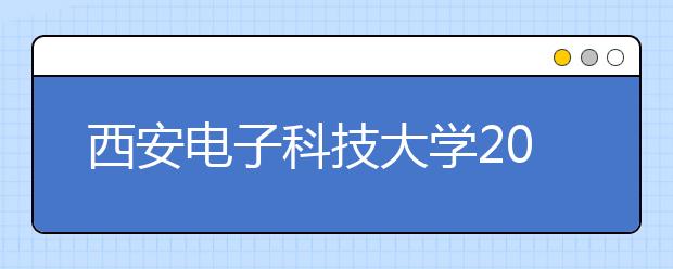 西安电子科技大学2011年自主选拔录取实施办法