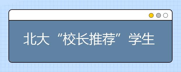 北大“校长推荐”学生2月3日面试 90人晋级