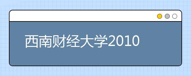 西南财经大学2010年自主招生实施方案