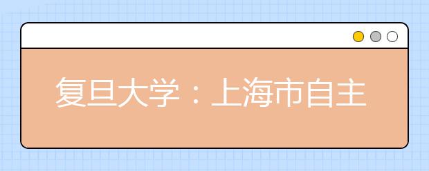 复旦大学：上海市自主招生面试安排已公布
