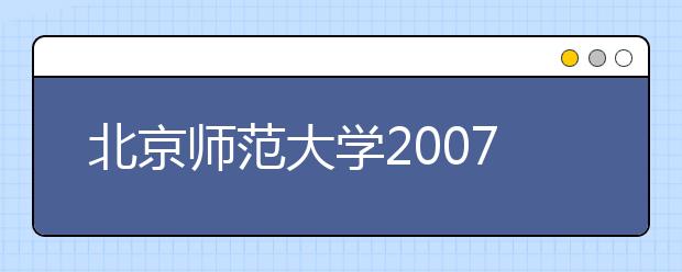 北京师范大学2007年自主招生办法