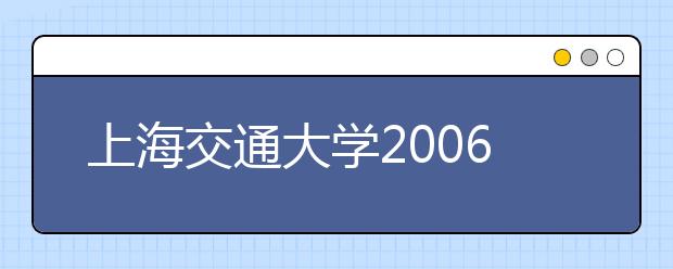 上海交通大学2006年自主选拔录取专业计划