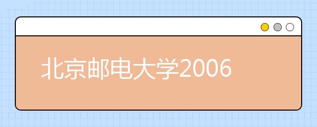 北京邮电大学2006年自主选拔录取方案