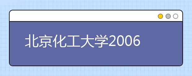 北京化工大学2006年自主选拔录取工作方案