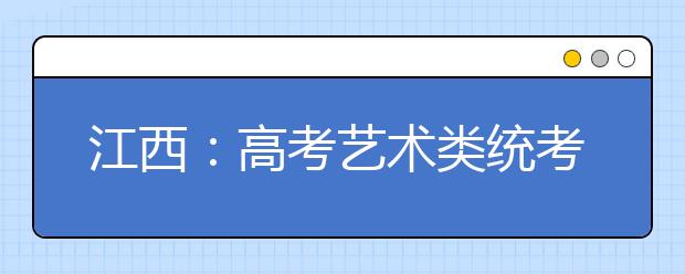 江西:高考艺术类统考昨日开考