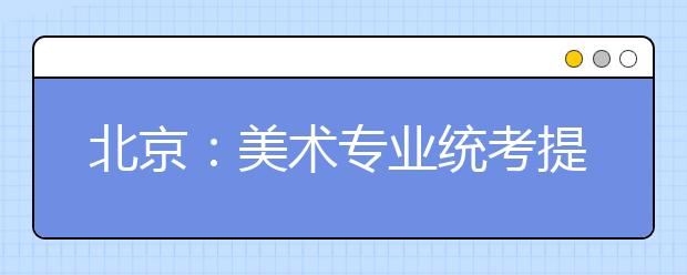 北京：美术专业统考提至12月10日