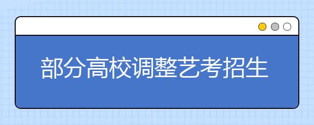部分高校调整艺考招生政策 有的笔试还要考数学