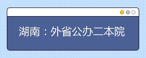湖南：外省公办二本院校本科美术类专业由高校确定