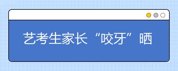 艺考生家长“咬牙”晒成本 一周花费最高8千元