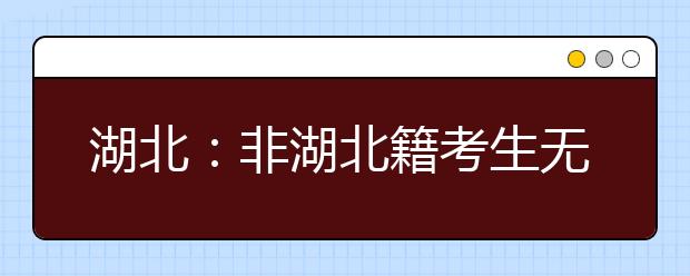 湖北：非湖北籍考生无缘湖北省艺考