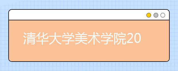 清华大学美术学院2012年本科招生专业考试查询办法及专业入围原则