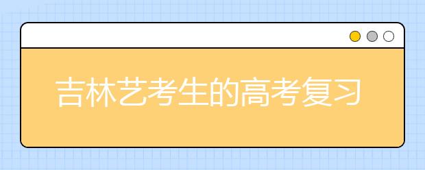 吉林艺考生的高考复习路