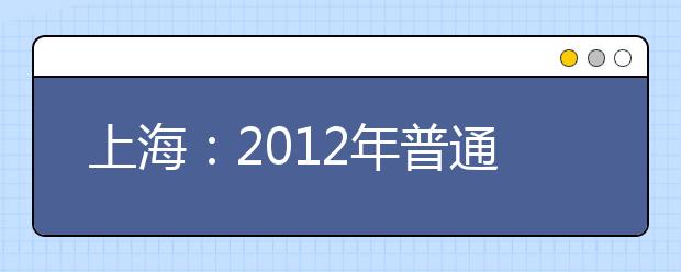 上海：2012年普通高校表演类专业统一考试实施办法