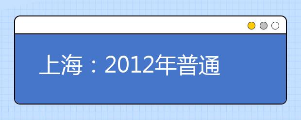 上海：2012年普通高校编导类专业统一考试实施办法