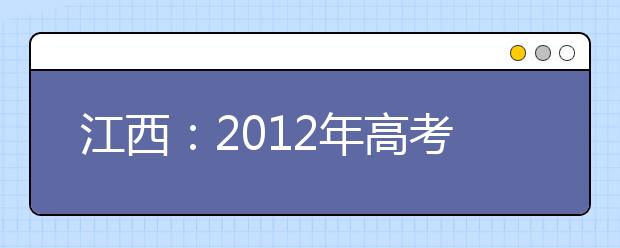 江西：2012年高考艺术统考专业考试视频资料须保留1年 