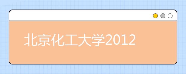 北京化工大学2012年工业设计（艺术类）专业招生简章