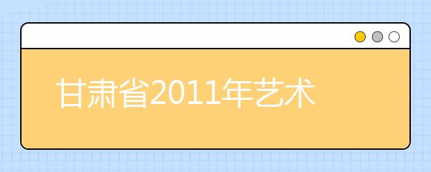 甘肃省2011年艺术类专业类别说明