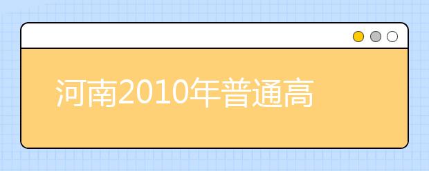 河南2010年普通高校艺术类专业招生实施办法