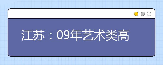 江苏：09年艺术类高考生数学成绩100%计入总分