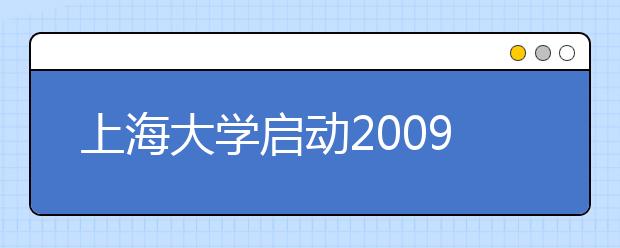 上海大学启动2009年保送生、艺术类招生